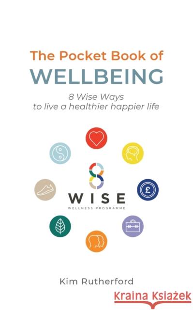 The Pocketbook of Wellbeing: 8 Wise Ways to Live a Healthier Happier Life Kim Rutherford 9781914447402