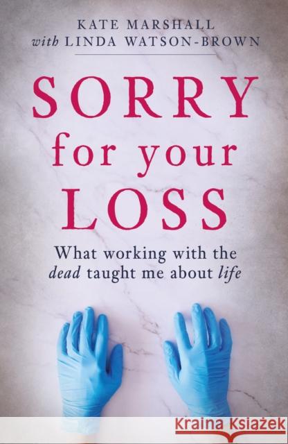 Sorry For Your Loss: What working with the dead taught me about life Kate Marshall and Linda Watson-Brown 9781914451560