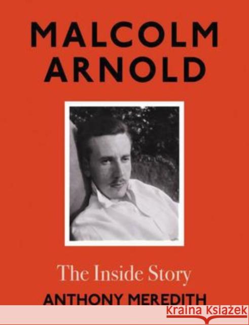 Malcolm Arnold: The Inside Story Anthony Meredith 9781914471490