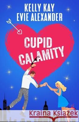 Cupid Calamity: Valentine's day romantic comedy at its finest Evie Alexander Kelly Kay 9781914473098 Emlin Press