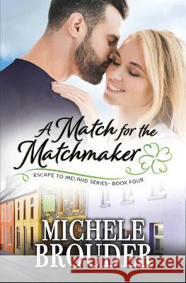 A Match for the Matchmaker (Escape to Ireland, Book 4) Michele Brouder Jessica Peirce 9781914476174 Michele Brouder