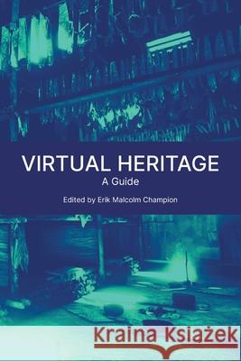 Virtual Heritage: A Guide Erik Malcolm Champion 9781914481000 Ubiquity Press