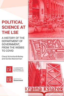 Political Science at the LSE: A History of the Department of Government, from the Webbs to COVID Cheryl Schonhardt-Bailey Gordon Bannerman 9781914481048