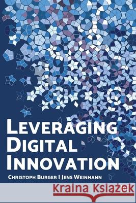 Leveraging Digital Innovation: Lessons for Implementation Christoph Burger Jens Weinmann 9781914481529