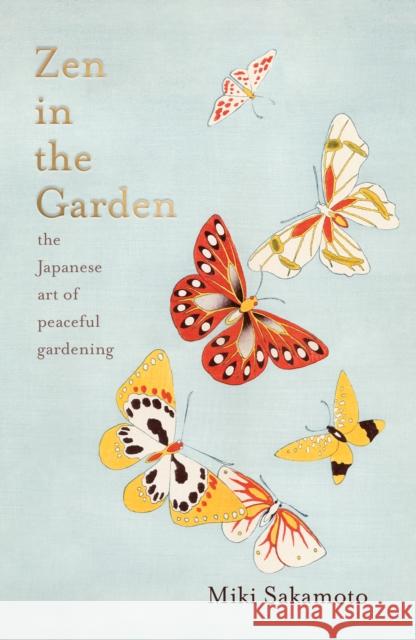 Zen in the Garden: the Japanese art of peaceful gardening Sakamoto, Miki 9781914484032