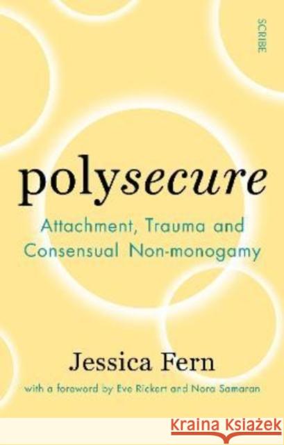 Polysecure: Attachment, Trauma and Consensual Non-monogamy Jessica Fern 9781914484957