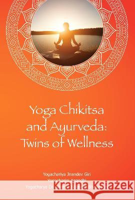 Yoga Chikitsa and Ayurveda Twins of Wellness: Twins of Wellness Jnandev Jnandev Giri Anandhi Korina Ananda Bhavanani 9781914485138