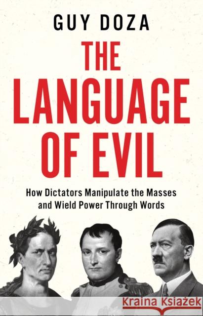 The Language of Evil: How Dictators Manipulate the Masses Through Words Guy Doza 9781914487057 Canbury Press