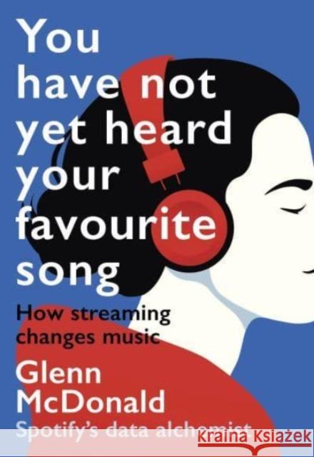 You Have Not Yet Heard Your Favourite Song: How Streaming Changes Music Glenn McDonald 9781914487156 Canbury Press