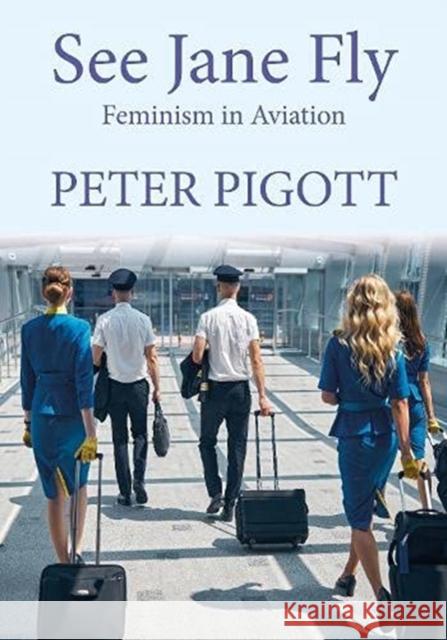 See Jane Fly: Feminism in Aviation Peter Pigott 9781914489068