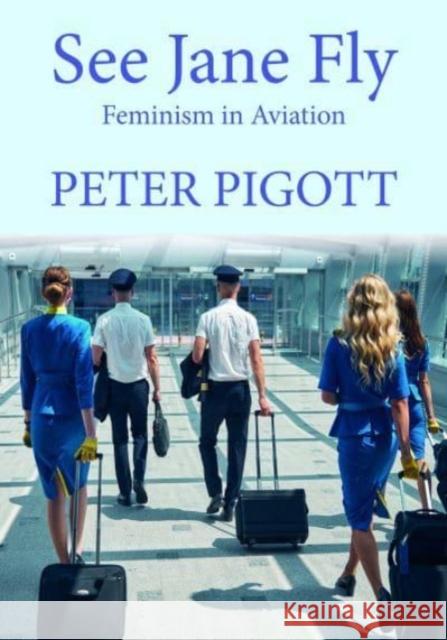 See Jane Fly: Feminism in Aviation Peter Pigott 9781914489235