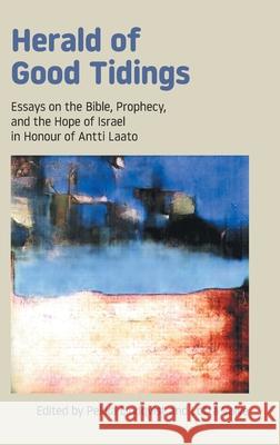 Herald of Good Tidings: Essays on the Bible, Prophecy, and the Hope of Israel in Honour of Antti Laato Pekka Lindqvist Valve Lotta 9781914490019