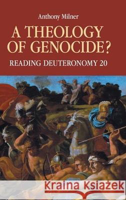 A Theology of Genocide?: Reading Deuteronomy 20 Anthony Milner 9781914490040