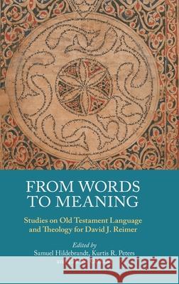 From Words to Meaning: Studies on Old Testament Language and Theology for David J. Reimer Samuel Hildebrandt, Kurtis R Peters, Eric N Ortlund 9781914490064 Sheffield Phoenix Press Ltd