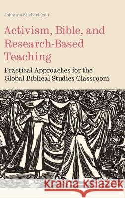 Activism, Bible, and Research-Based Teaching: Practical Approaches for the Global Biblical Studies Classroom Johanna Stiebert 9781914490439 Sheffield Phoenix Press Ltd