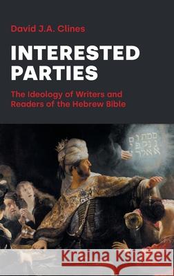 Interested Parties: The Ideology of Writers and Readers of the Hebrew BIble David J. a. Clines 9781914490699