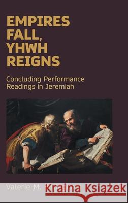 Empires Fall, Yhwh Reigns: Concluding Performance Readings in Jeremiah Valerie M. Billingham 9781914490897 Sheffield Phoenix Press Ltd