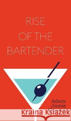 Rise Of The Bartender Adam Jamie Hussein 9781914498596 Clink Street Publishing