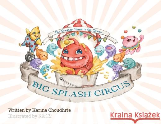 Big Splash Circus Karina Choudhrie 9781914498688 Clink Street Publishing