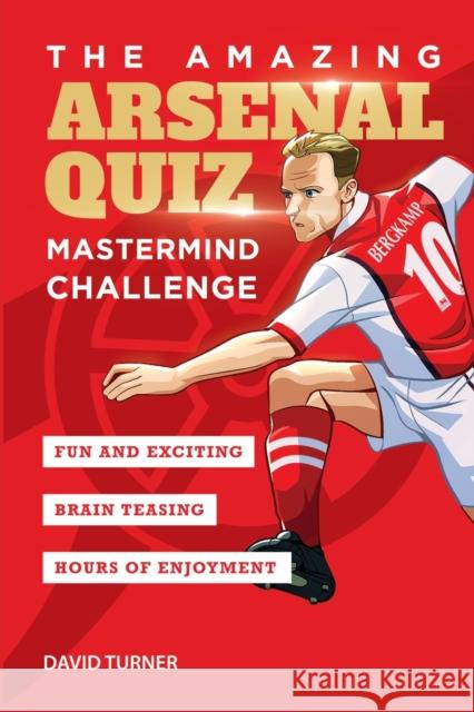The Amazing Arsenal Quiz: Mastermind Challenge David Turner 9781914507014 Amazing Soccer Books