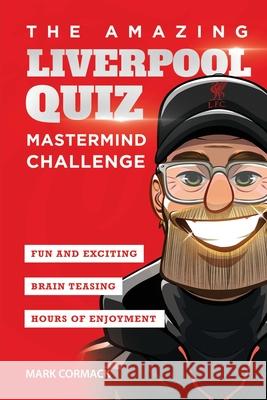 The Amazing Liverpool Quiz: Mastermind Challenge Mark Cormack 9781914507038