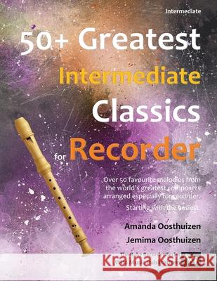 50+ Greatest Intermediate Classics for Recorder: Instantly recognisable tunes by the world's greatest composers arranged especially for the intermedia Amanda Oosthuizen Jemima Oosthuizen 9781914510274 Wild Music Publications