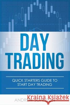 Day Trading: Quick Starters Guide To Day Trading Andrew Johnson 9781914513008 House of Books
