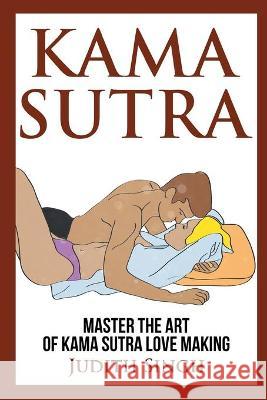 Kama Sutra: Master the Art of Kama Sutra Love Making: Bonus Chapter on Tantric Sex Techniques: Master the Art of Kama Sutra Love Making: Bonus Chapter on Tantric Sex Techniques Judith Singh 9781914513114 House of Books