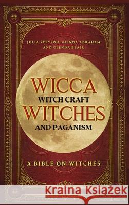 Wicca, Witch Craft, Witches and Paganism Hardback Version: A Bible on Witches: Witch Book (Witches, Spells and Magic 1) Julia Steyson 9781914513220 House of Books