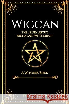 Wiccan: The Truth about Wicca and Witchcraft: The Truth about Wicca and Witchcraft: A Witches Bible (including Witches Herbs) Julia Steyson 9781914513404 House of Books