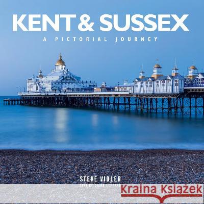 Kent and Sussex: A Pictorial Journey Steve Vidler 9781914515002