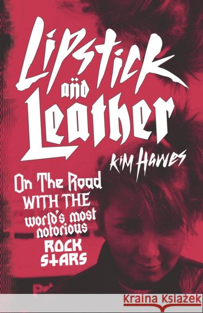 Lipstick and Leather: On the Road with the World’s Most Notorious Rock Stars Kim Hawes 9781914518003 Sandstone Press Ltd