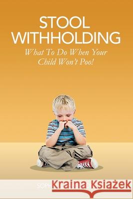 Stool Withholding: What To Do When Your Child Won't Poo! (UK/Europe Edition) Sophia J. Ferguson 9781914523021 Macnaughtan Books