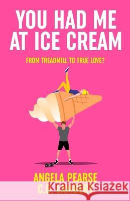 You Had Me at Ice Cream: A deliciously funny, friends to lovers rom-com Angela Pearse C G Lambert  9781914531408 Clamp Limited