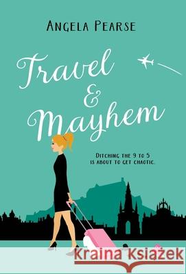 Travel & Mayhem: A holiday rom-com about friendship, love and quitting the 9 to 5 Angela Pearse 9781914531996