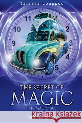 The Secret of Magic: The Magic Bus Natassa Louppou 9781914534096 Ontime Books
