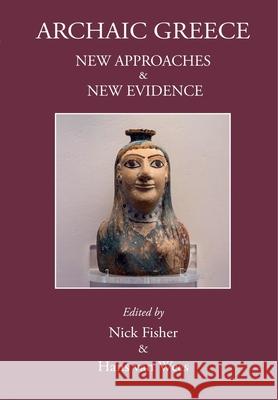 Archaic Greece: New Approaches and New Evidence Nick Fisher (Cardiff University, UK) Hans van Wees (University College London  9781914535314 Classical Press of Wales