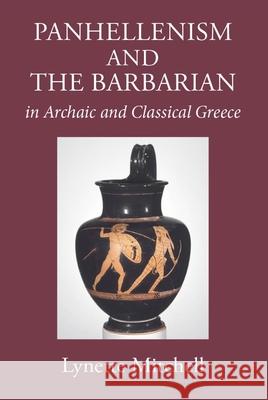 Panhellenism and the Barbarian in Archaic and Classical Greece Lynette Mitchell (University of Exeter,    9781914535338 Classical Press of Wales