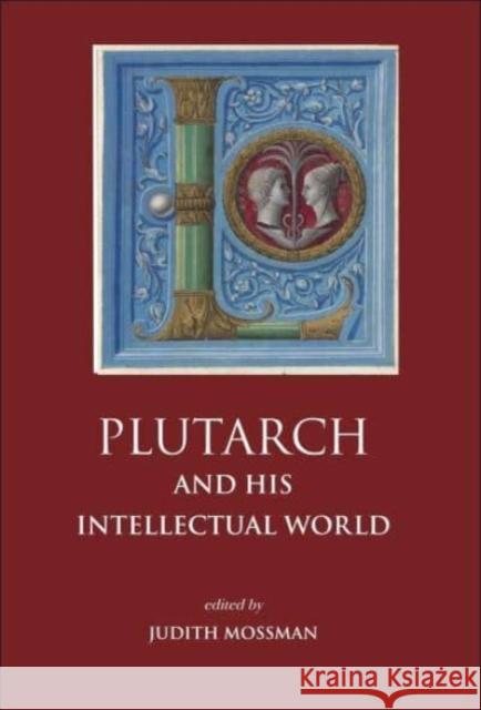 Plutarch and His Intellectual World Judith Mossman 9781914535420