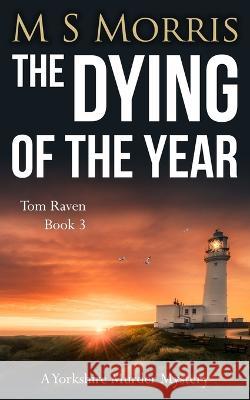 The Dying of the Year: A Yorkshire Murder Mystery M. S. Morris 9781914537264 Margarita Morris