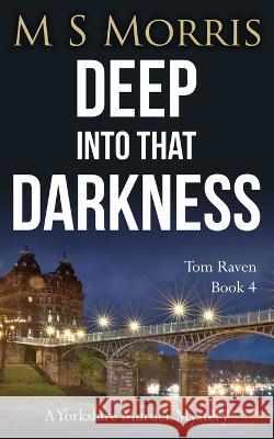 Deep into that Darkness: A Yorkshire Murder Mystery M S Morris   9781914537288 Landmark Media