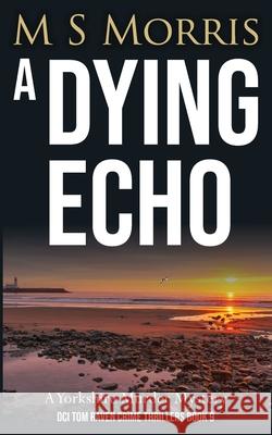 A Dying Echo: A Yorkshire Murder Mystery M. S. Morris 9781914537431 Landmark Media