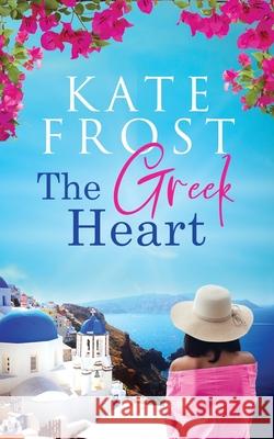 The Greek Heart: (A Romantic Escape Book) Kate Frost 9781914544019 Lemon Tree Press