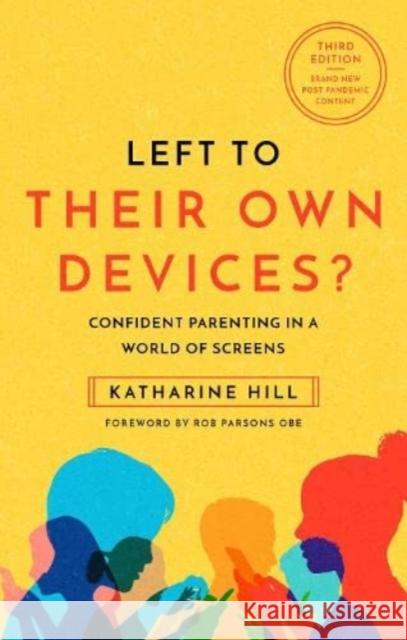 Left to Their Own Devices?: Confident Parenting in a Post-Pandemic World of Screens Katharine Hill 9781914553066
