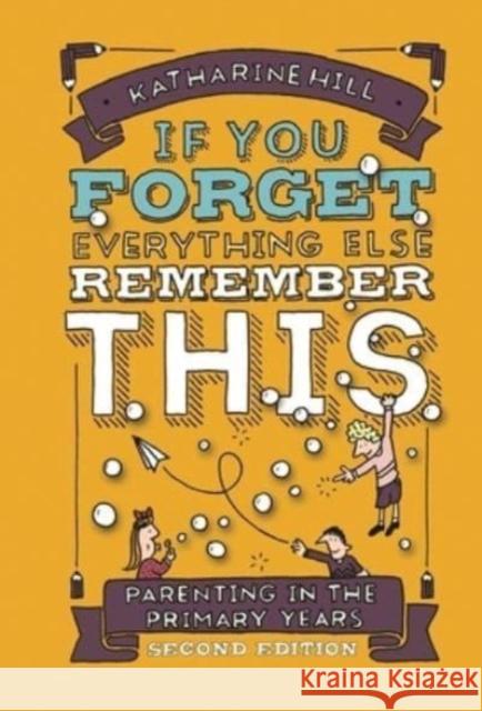 if You Forget Everything Else Remember This: Parenting in the Primary Years Katharine Hill 9781914553110 Muddy Pearl