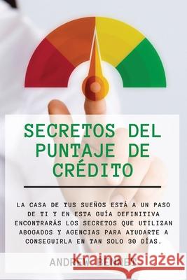 Secretos Del Puntaje De Crédito: La casa de tus sueños está a un paso de ti y en esta guía definitiva encontrarás los secretos que utilizan abogados y Bennet, Andrew 9781914554124 Andrew Bennet