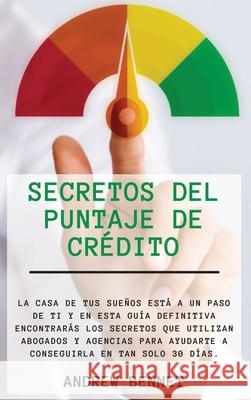 Secretos Del Puntaje De Crédito: La casa de tus sueños está a un paso de ti y en esta guía definitiva encontrarás los secretos que utilizan abogados y Bennet, Andrew 9781914554179 Andrew Bennet