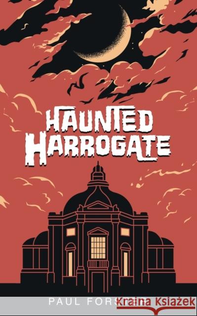 Haunted Harrogate Paul Forster 9781914560620 Fisher King Publishing