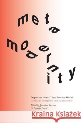 Dispatches from a Time Between Worlds: Crisis and emergence in metamodernity Jonathan Rowson Layman Pascal 9781914568046 Perspectiva