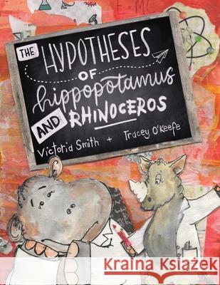 The Hypotheses of Hippopotamus and Rhinoceros: Fact, fiction, or highly possible ideas? Find out in this clever science picture book set in the UK (En Victoria Smith Tracey O'Keefe 9781914570018 Bongtreebooks